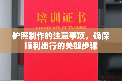 赵县护照制作的注意事项，确保顺利出行的关键步骤