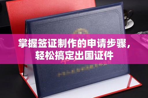 赵县掌握签证制作的申请步骤，轻松搞定出国证件