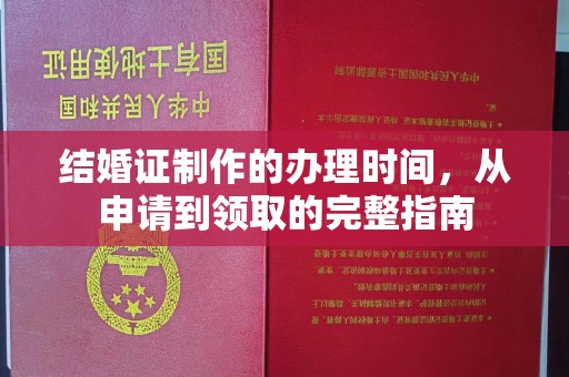 赵县结婚证制作的办理时间，从申请到领取的完整指南