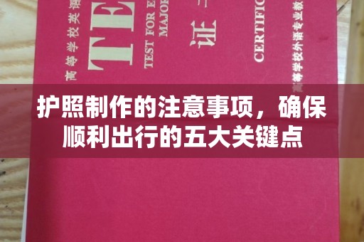 赵县护照制作的注意事项，确保顺利出行的五大关键点