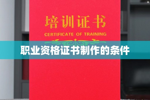 赵县职业资格证书制作的条件